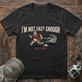 I'm not fast enough  T-Shirt