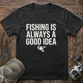 Fishing is always a good idea T-Shirt